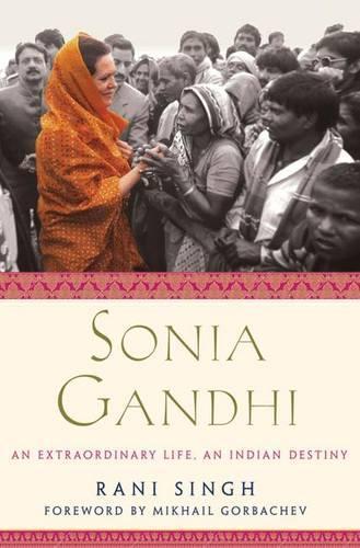 Sonia Gandhi: An Extraordinary Life, an Indian Destiny