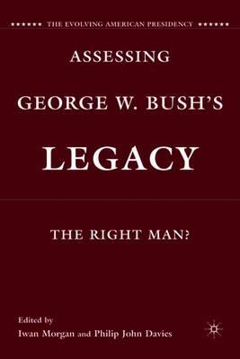 Assessing George W. Bush's Legacy: The Right Man?