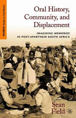 Oral History, Community, and Displacement: Imagining Memories in Post-Apartheid South Africa