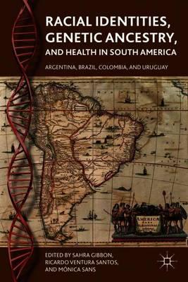 Racial Identities, Genetic Ancestry, and Health in South America: Argentina, Brazil, Colombia, and Uruguay