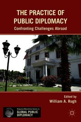 The Practice of Public Diplomacy: Confronting Challenges Abroad