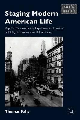 Staging Modern American Life: Popular Culture in the Experimental Theatre of Millay, Cummings, and Dos Passos