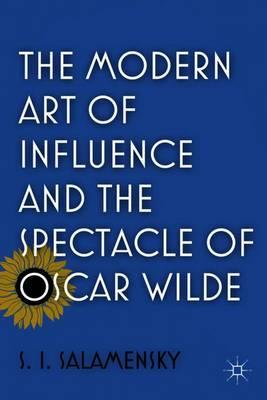 The Modern Art of Influence and the Spectacle of Oscar Wilde