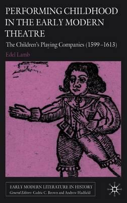 Performing Childhood in the Early Modern Theatre: The Children's Playing Companies (1599-1613)