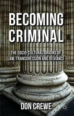 Becoming Criminal: The Socio-Cultural Origins of Law, Transgression, and Deviance