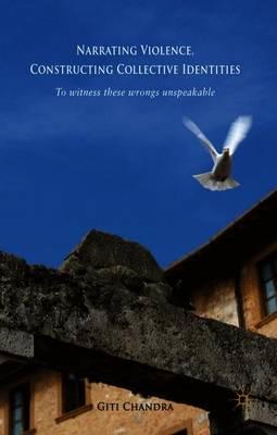 Narrating Violence, Constructing Collective Identities: 'To Witness These Wrongs Unspeakable'