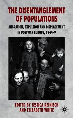 The Disentanglement of Populations: Migration, Expulsion and Displacement in postwar Europe, 1944-49