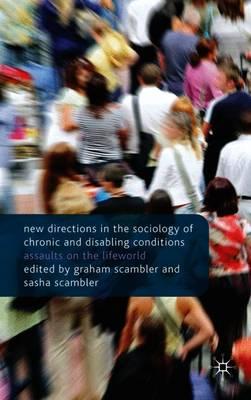 New Directions in the Sociology of Chronic and Disabling Conditions: Assaults on the Lifeworld