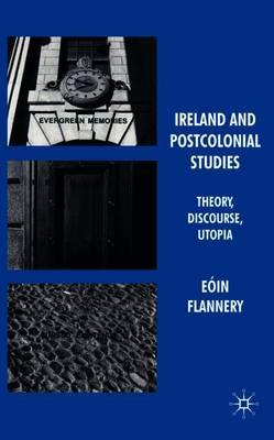 Ireland and Postcolonial Studies: Theory, Discourse, Utopia