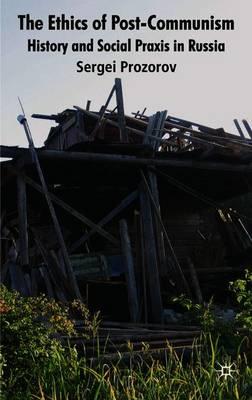 The Ethics of Postcommunism: History and Social Praxis in Russia