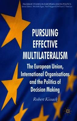 Pursuing Effective Multilateralism: The European Union, International Organisations and the Politics of Decision Making
