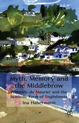 Myth, Memory and the Middlebrow: Priestley, du Maurier and the Symbolic Form of Englishness