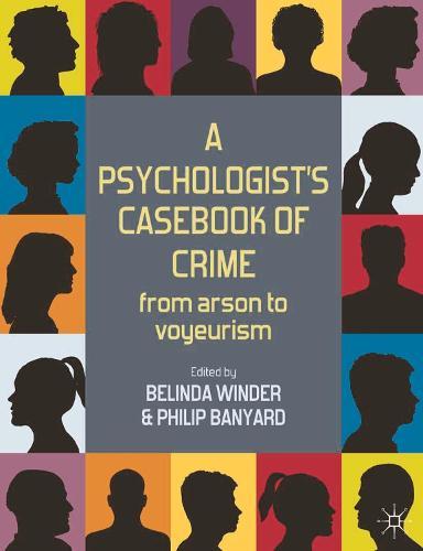 A Psychologist's Casebook of Crime: From Arson to Voyeurism