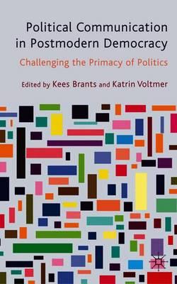 Political Communication in Postmodern Democracy: Challenging the Primacy of Politics