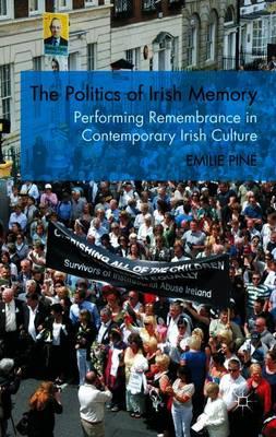 The Politics of Irish Memory: Performing Remembrance in Contemporary Irish Culture