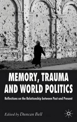 Memory, Trauma and World Politics: Reflections on the Relationship Between Past and Present