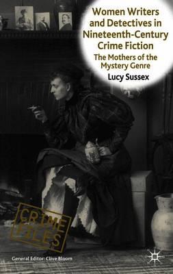 Women Writers and Detectives in Nineteenth-Century Crime Fiction: The Mothers of the Mystery Genre