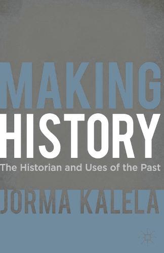 Making History: The Historian and Uses of the Past