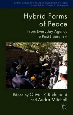 Hybrid Forms of Peace: From Everyday Agency to Post-Liberalism