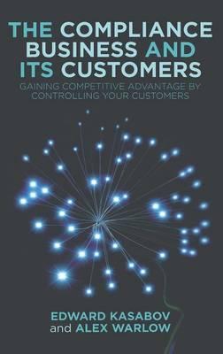 The Compliance Business and Its Customers: Gaining Competitive Advantage by Controlling Your Customers