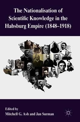 The Nationalization of Scientific Knowledge in the Habsburg Empire, 1848-1918