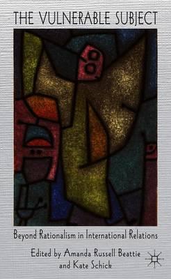 The Vulnerable Subject: Beyond Rationalism in International Relations