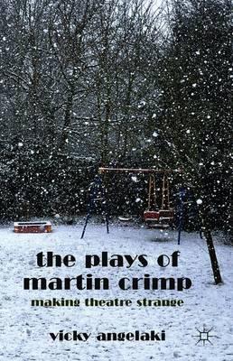 The Plays of Martin Crimp: Making Theatre Strange