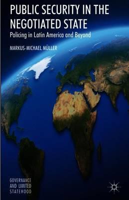 Public Security in the Negotiated State: Policing in Latin America and Beyond