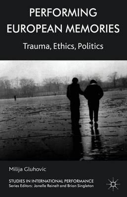 Performing European Memories: Trauma, Ethics, Politics