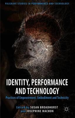 Identity, Performance and Technology: Practices of Empowerment, Embodiment and Technicity