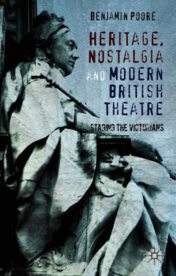 Heritage, Nostalgia and Modern British Theatre: Staging the Victorians