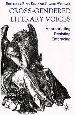 Cross-Gendered Literary Voices: Appropriating, Resisting, Embracing