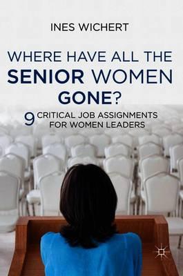 Where Have All the Senior Women Gone?: 9 Critical Job Assignments for Women Leaders