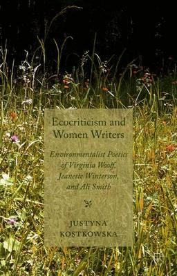 Ecocriticism and Women Writers: Environmentalist Poetics of Virginia Woolf, Jeanette Winterson, and Ali Smith
