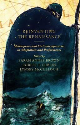 Reinventing the Renaissance: Shakespeare and his Contemporaries in Adaptation and Performance