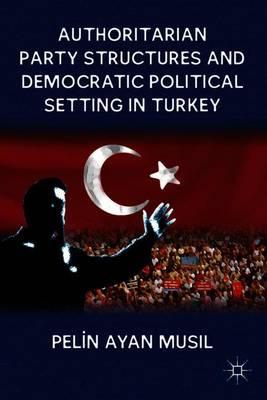 Authoritarian Party Structures and Democratic Political Setting in Turkey