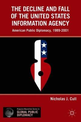 The Decline and Fall of the United States Information Agency: American Public Diplomacy, 1989–2001