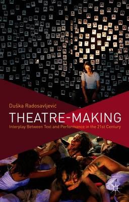 Theatre-Making: Interplay Between Text and Performance in the 21st Century