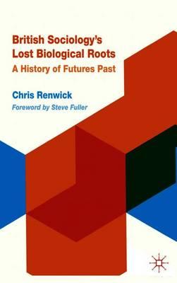 British Sociology's Lost Biological Roots: A History of Futures Past