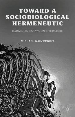 Toward a Sociobiological Hermeneutic: Darwinian Essays on Literature