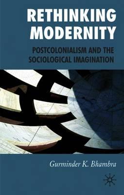 Rethinking Modernity: Postcolonialism and the Sociological Imagination