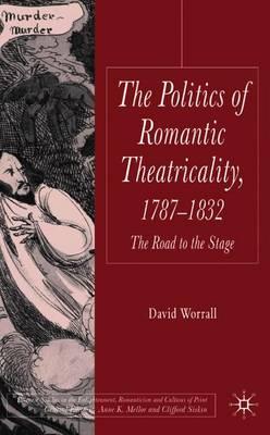 The Politics of Romantic Theatricality, 1787-1832: The Road to the Stage