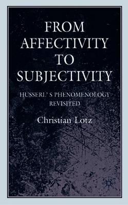 From Affectivity to Subjectivity: Husserl's Phenomenology Revisited