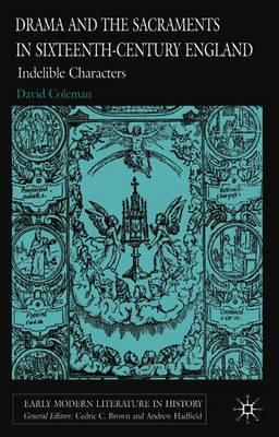 Drama and the Sacraments in Sixteenth-Century England: Indelible Characters