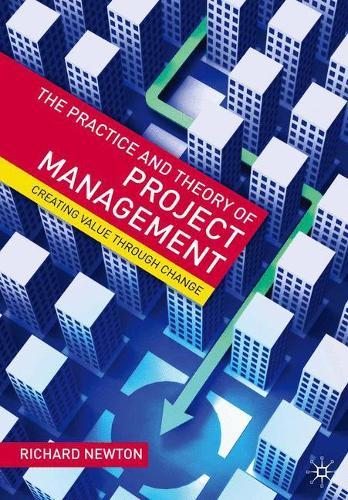 The Practice and Theory of Project Management: Creating Value through Change