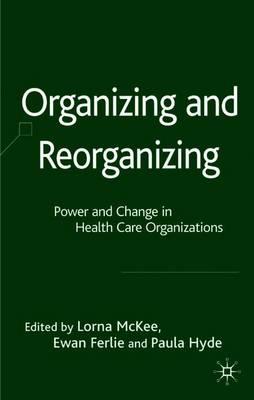 Organizing and Reorganizing: Power and Change in Health Care Organizations