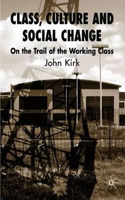 Class, Culture and Social Change: On the Trail of the Working Class