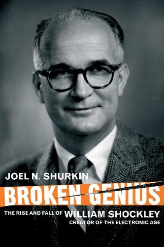 Broken Genius: The Rise and Fall of William Shockley, Creator of the Electronic Age