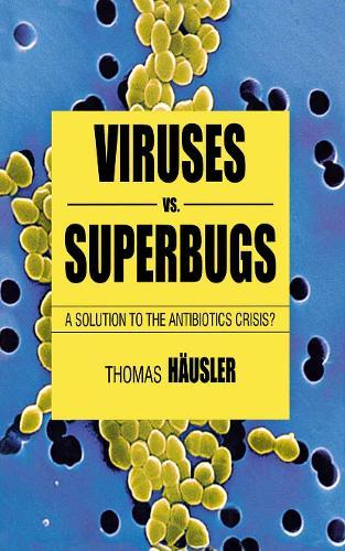Viruses Vs. Superbugs: A Solution to the Antibiotics Crisis?