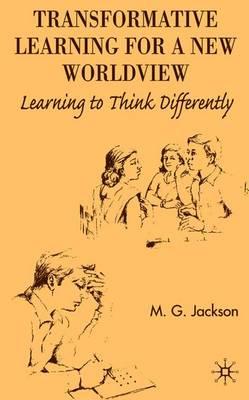 Transformative Learning for a New Worldview: Learning to Think Differently